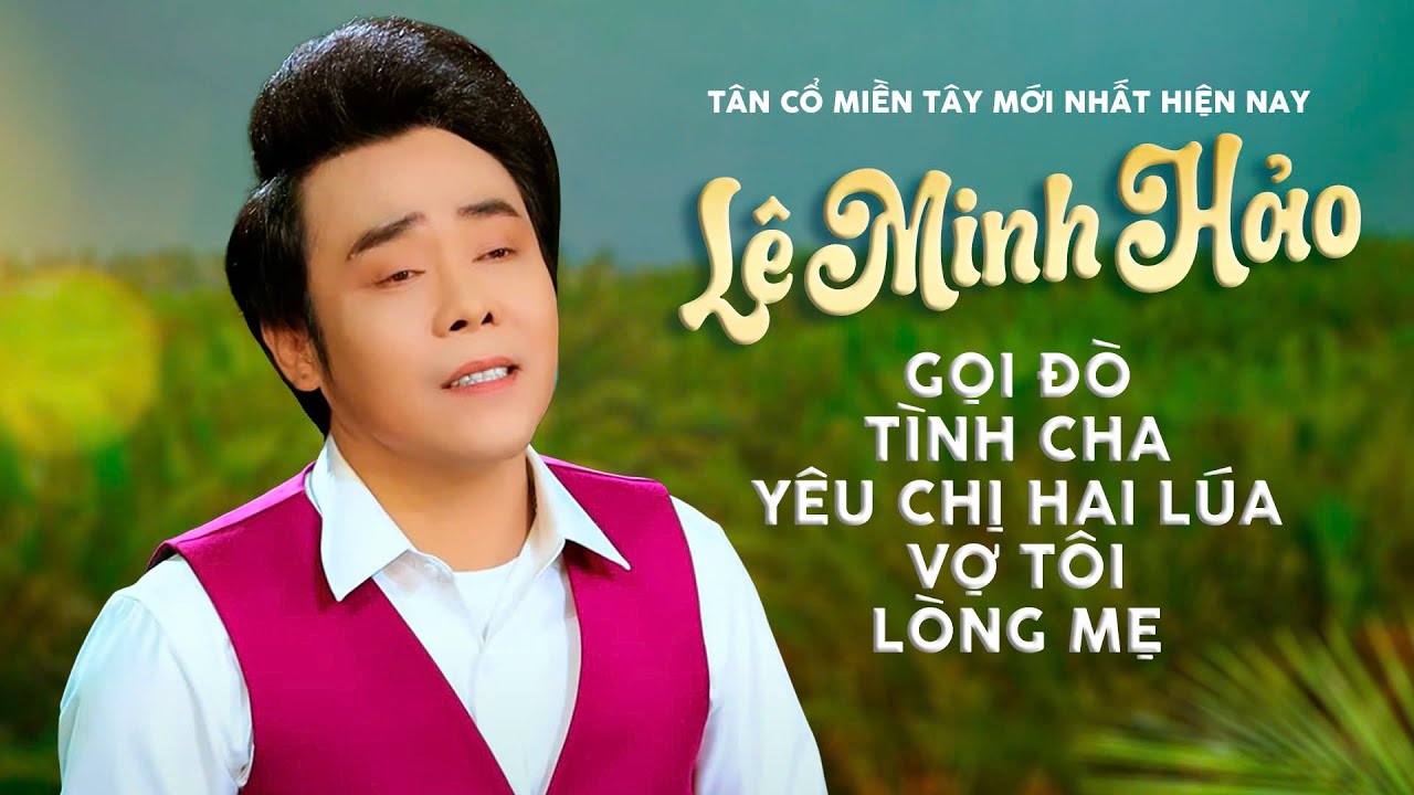 GỌI ĐÒ - LÊ MINH HẢO ✔ TUYỂN TẬP TÂN CỔ MIỀN TÂY MỚI NHẤT HIỆN NAY NGHE MÊ SAY