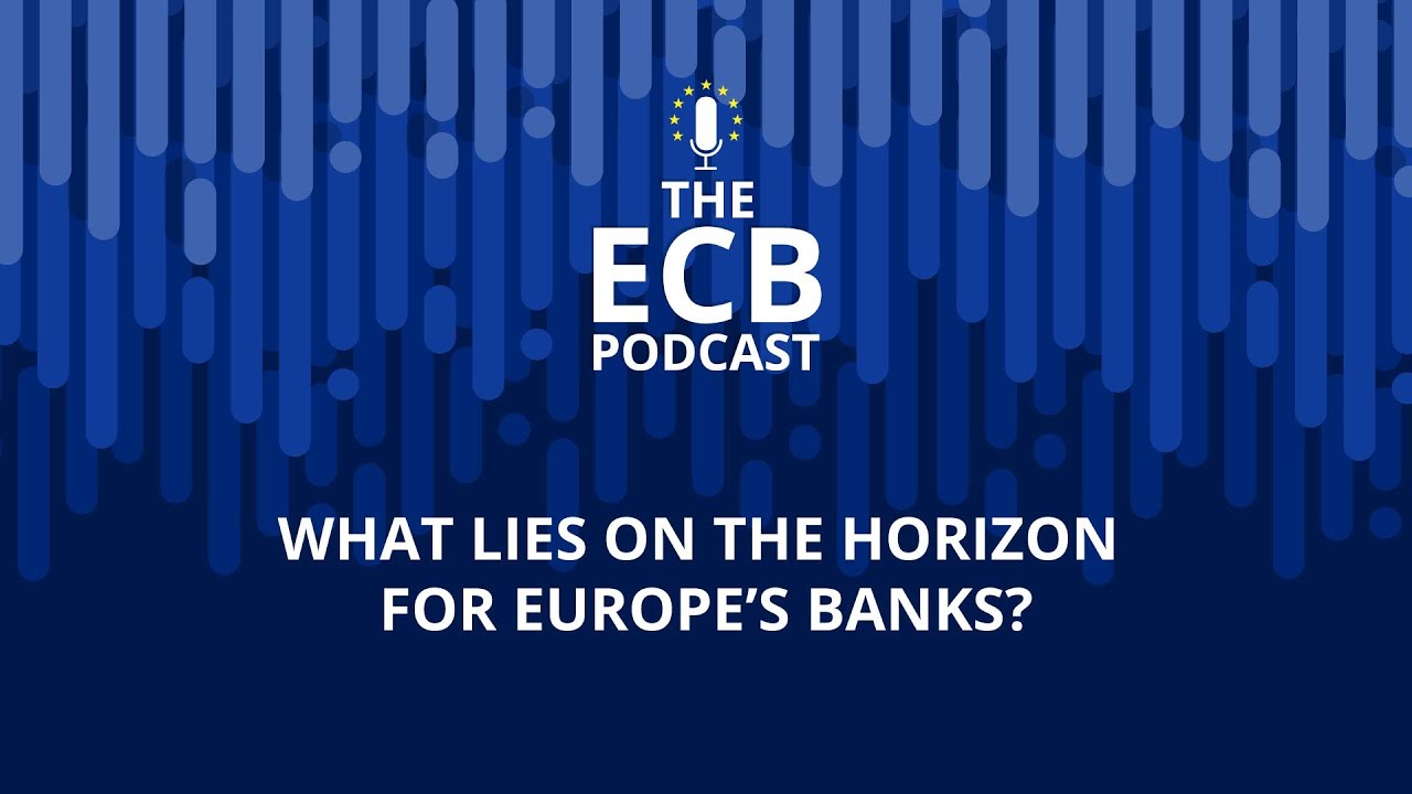 The ECB Podcast - What lies on the horizon for Europe&rsquo;s banks?