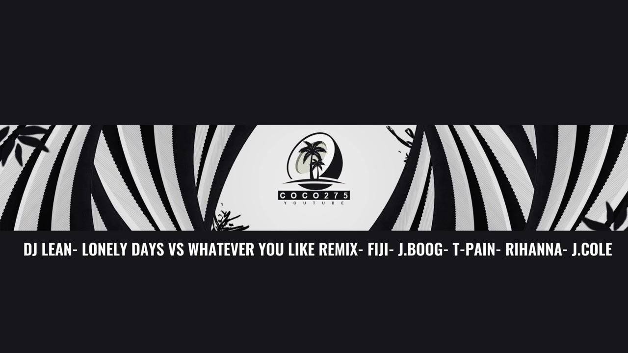 DJ LEAN- LONELY DAYS VS WHATEVER YOU LIKE REMIX- FIJI- J.BOOG- T-PAIN- RIHANNA- J.COLE