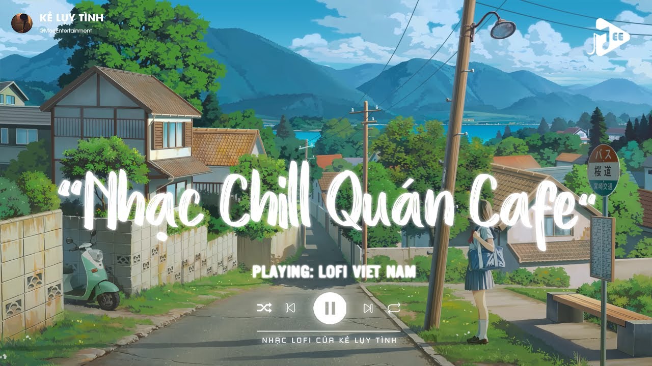 Nhạc Chill Quán Cafe - Những Ca Khúc Lofi Nhẹ Nhàng Hay Nhất Dành Cho Quán Cafe - Nhạc Lofi Chill