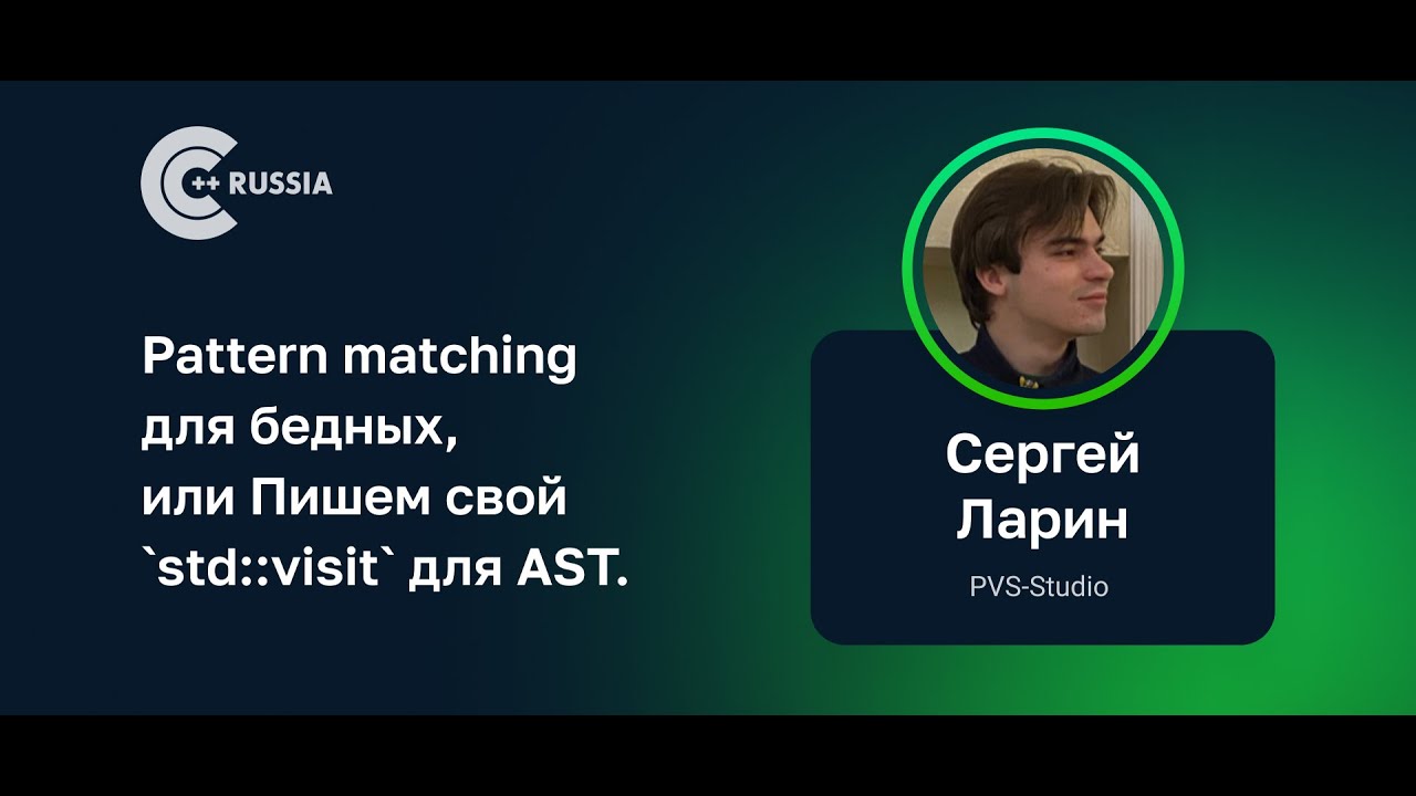 Сергей Ларин (PVS-Studio) — Pattern matching для бедных, или Пишем свой `std::visit` для AST.