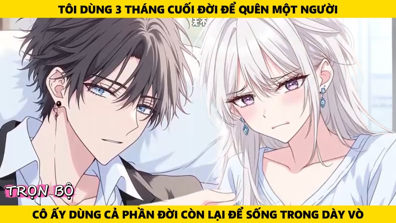 Full | Tôi Dùng 3 Tháng Cuối Đời Để Quên Một Người Cô Ấy Dùng Cả Đời Còn Lại Để Sống Trong Dày Vò