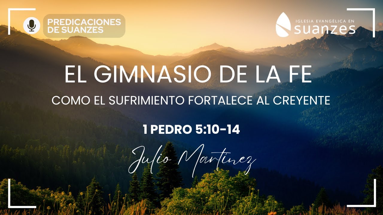 EL GIMNASIO DE LA FE: cómo el sufrimiento fortalece al creyente (1 Pedro 5:10-14) - Julio Martínez