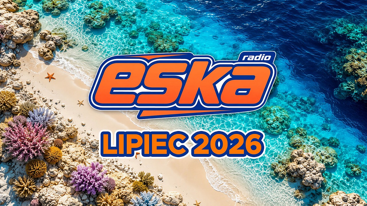 ESKA Hity na Czasie 📻 Lipiec 2026 &ndash; oficjalny mix Radia ESKA