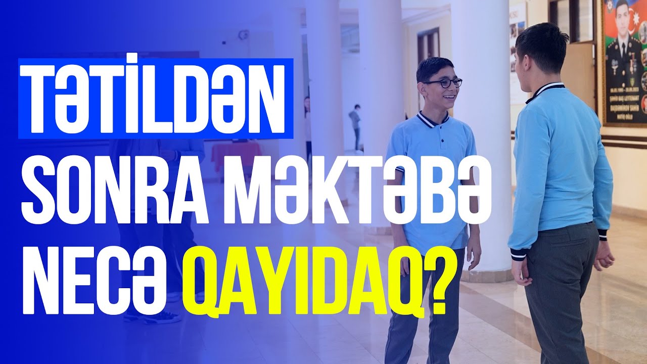 Tətil sonrası şagirdlərin məktəbə rahat uyğunlaşması üçün tövsiyələr