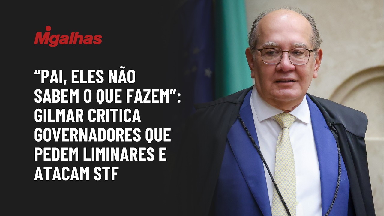 “Pai, eles não sabem o que fazem”: Gilmar critica governadores que pedem liminares e atacam STF