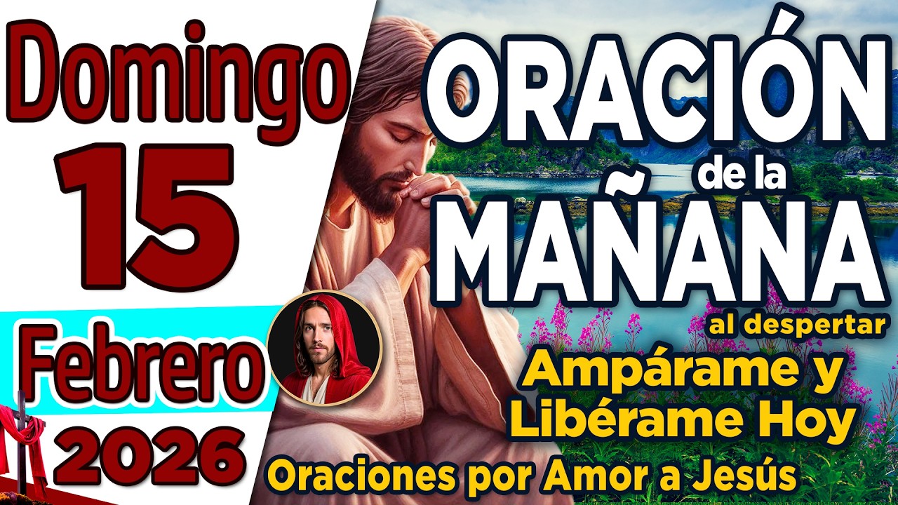 ORACION DE LA MAÑANA DE HOY DOMINGO 15 DE FEBRERO DEL 2026