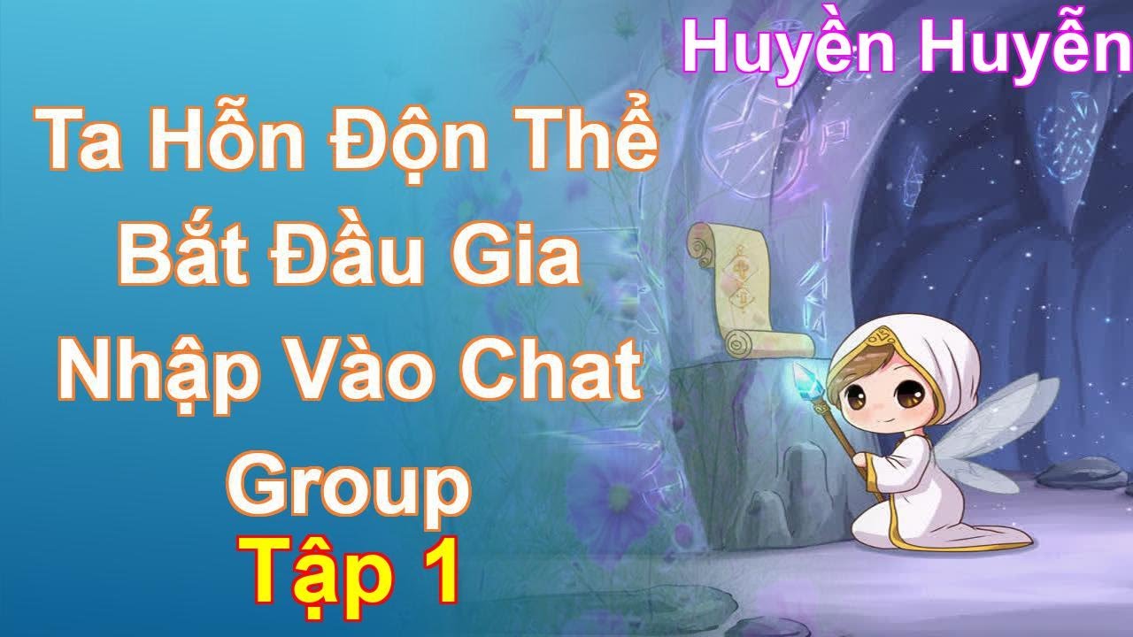 Ta Hỗn Độn Thể Bắt Đầu Gia Nhập Vào Chat Group Tập 1: Chương 1 Tới 85 - Huyền Huyễn