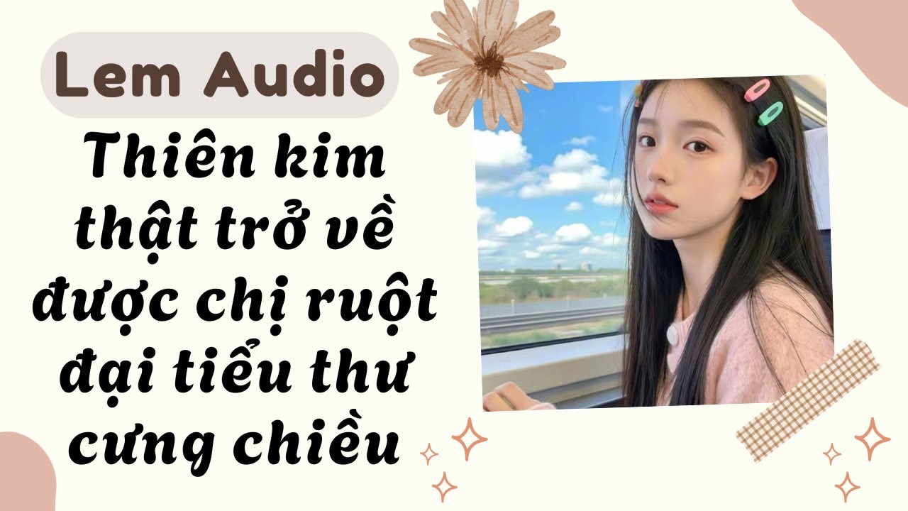 Full audio | Thiên kim thật trở về được chị ruột đại tiểu thư cưng chiều | Lem Audio #truyenaudio