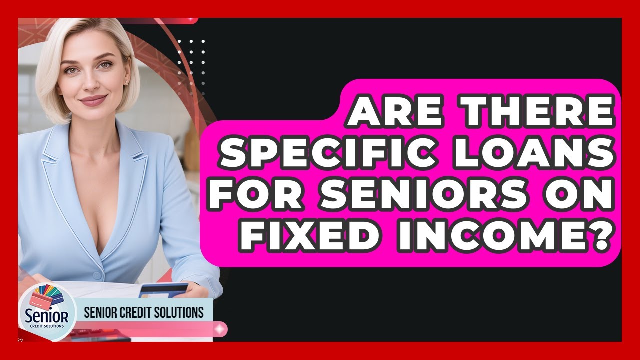 Are There Specific Loans For Seniors On Fixed Income? - Senior Credit Solutions