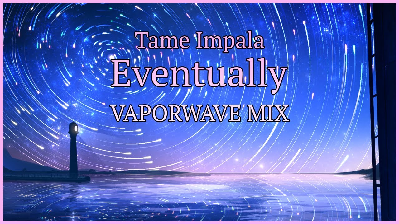 Tame Impala  - Eventually (Vaporwave Edit)