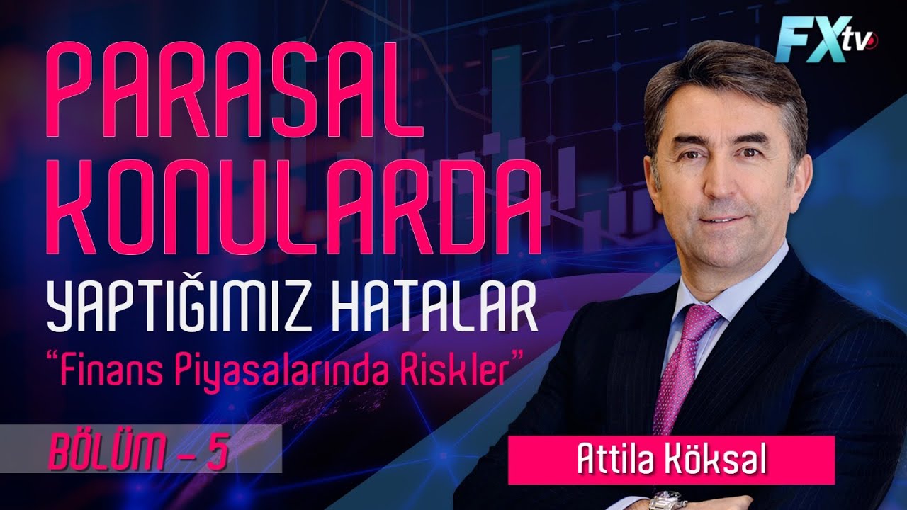 Parasal konularda yaptığımız hatalar - Bölüm 5 - Finans piyasalarında riskler | Attila Köksal