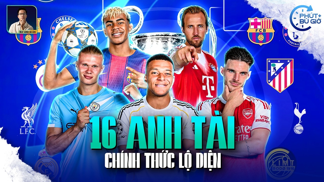 PHÚT BÙ GIỜ | 16 ANH TÀI CHAMPIONS LEAGUE CUỐI CÙNG ĐÃ GÓP MẶT