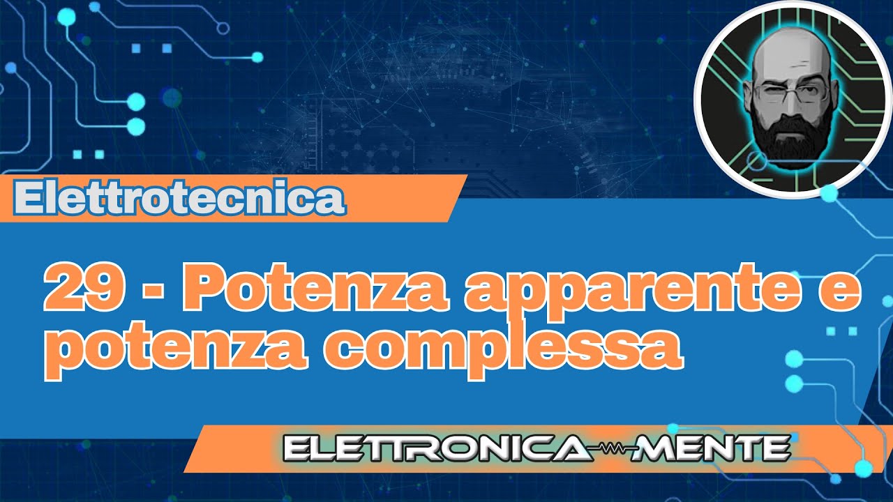 29 - Potenza apparente e Potenza complessa (Potenza attiva e Potenza reattiva)