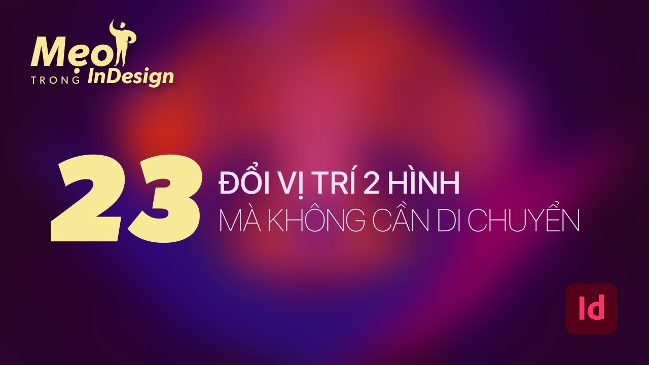 #23  - Mẹo trong Indesign: Đổi vị trí 2 hình mà không cần di chuyển