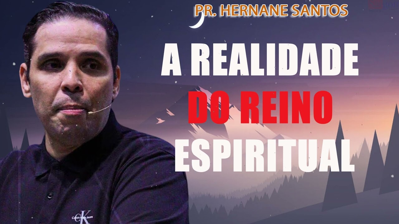 A REALIDADE DO REINO ESPIRITUAL - Pr. Hernane Santos