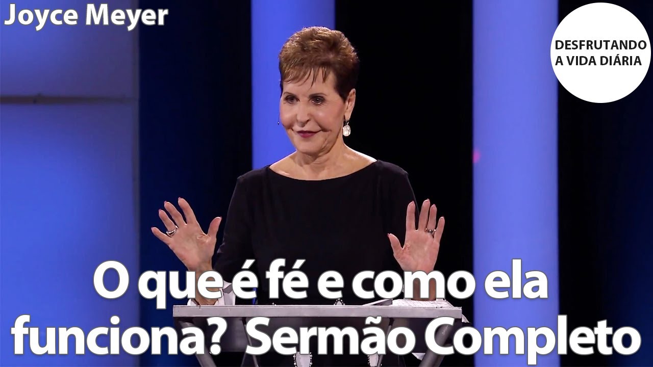 O que é fé e como ela funciona?  Sermão Completo | Joyce Meyer
