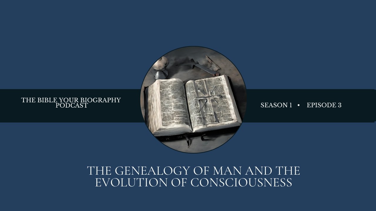 The Genealogy of Man and The Evolution of Consciousness | The Bible Your Biography Podcast