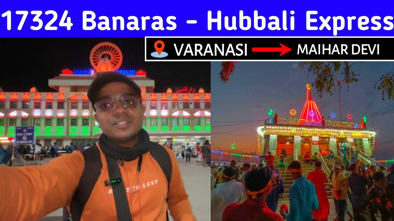 17324 Varanasi - Hubballi Weekly Express | वाराणसी - हुब्बल्लि एक्सप्रेस | Varanasi To Maihar Devi