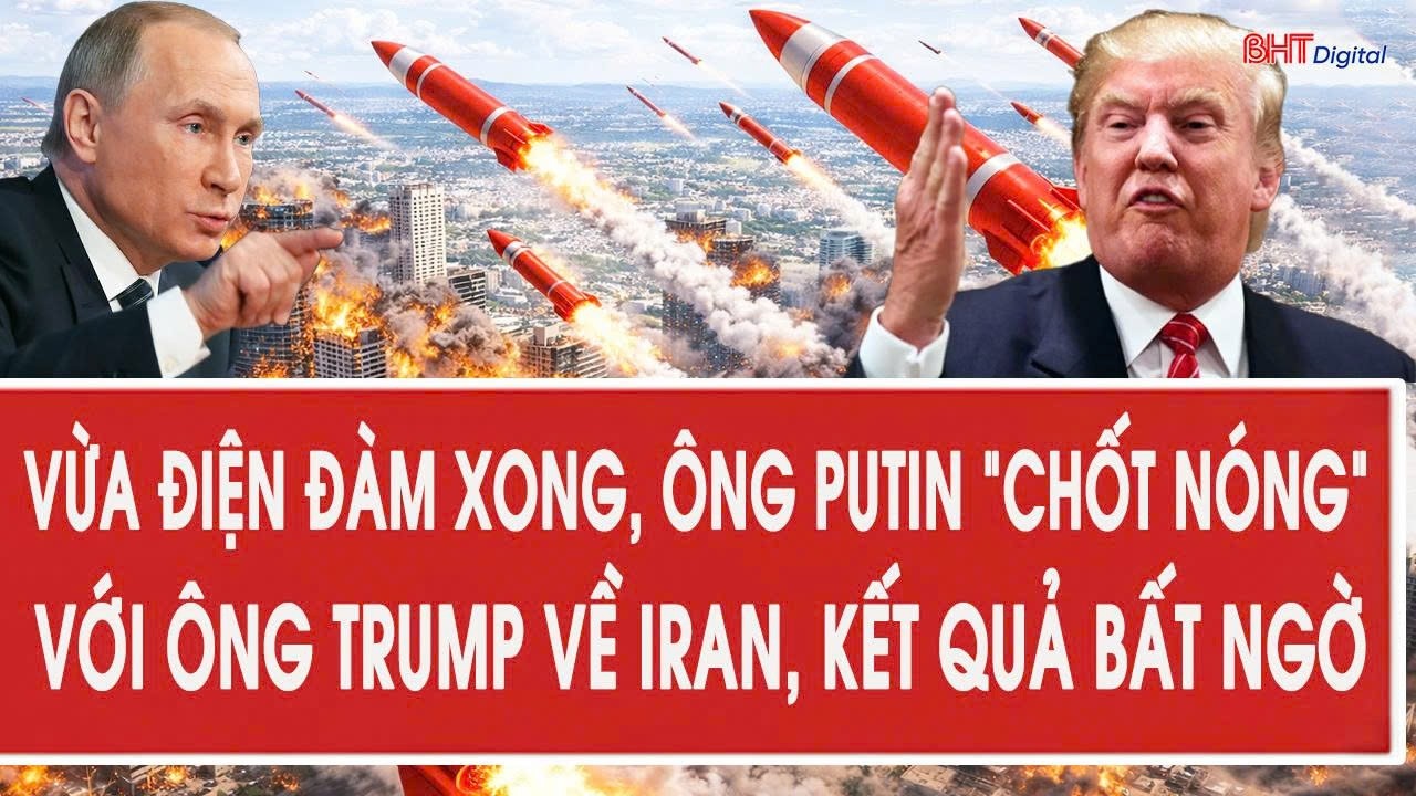 Vừa điện đàm xong, ông Putin “chốt nóng” với ông Trump về Iran, kết quả bất ngờ