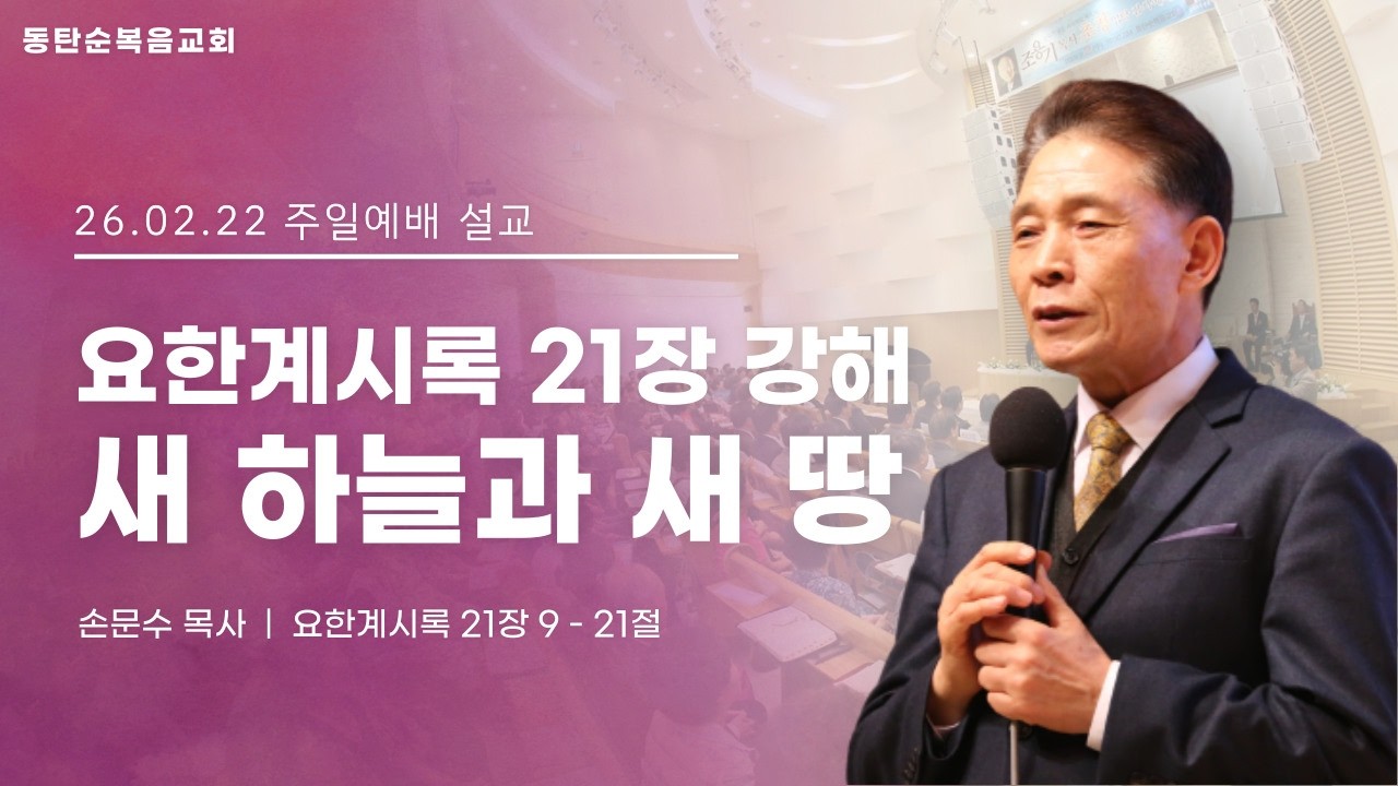 [주일예배] 요한계시록 21장 강해(계21:9 - 21),  새 하늘과 새 땅, 손문수 목사, 26.02.22. 주일