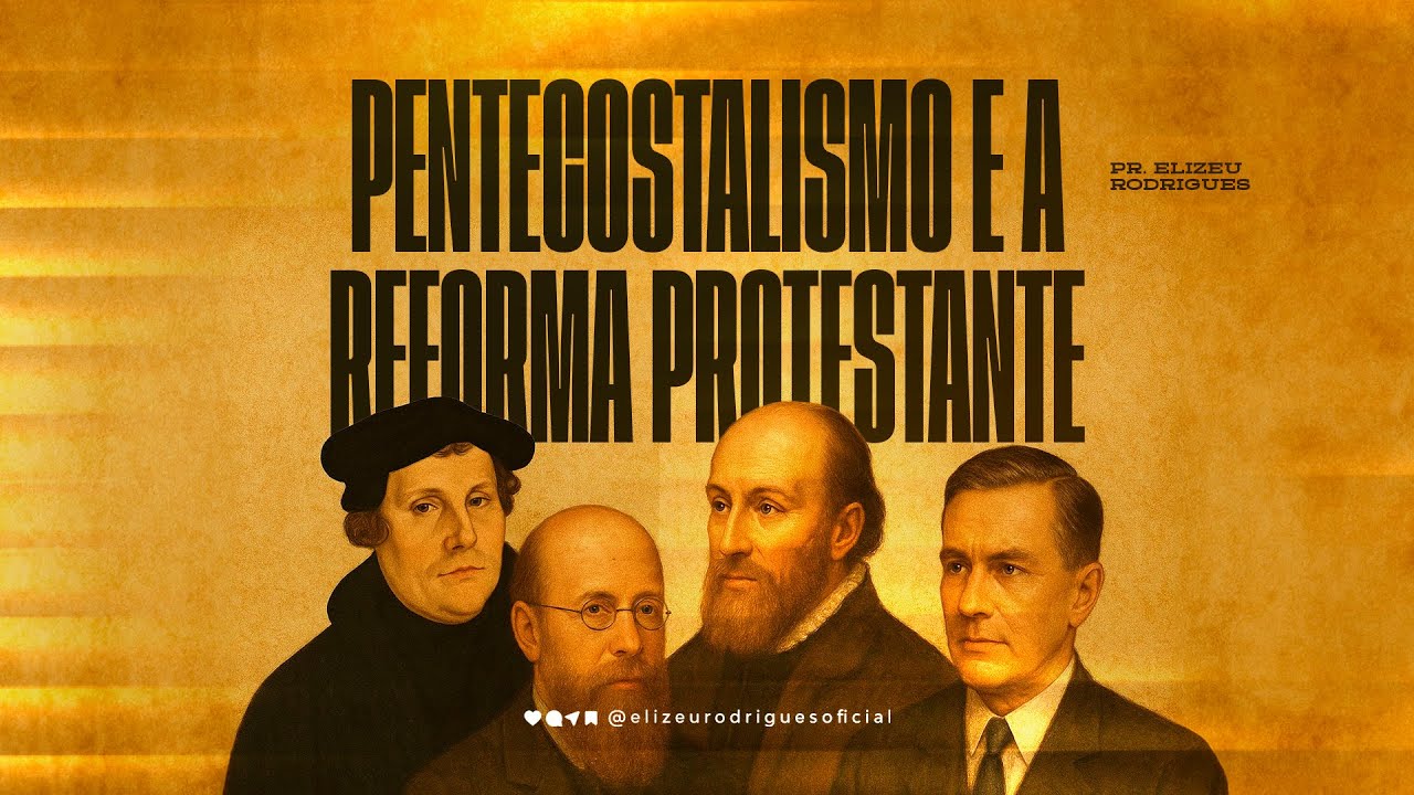 Pentecostalismo e a Reforma Protestante l Pr. Elizeu Rodrigues