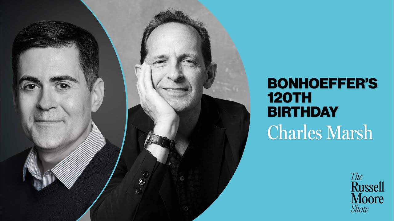 Charles Marsh on Bonhoeffer’s 120th Birthday | The Russell Moore Show