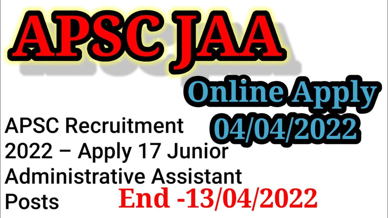 APSC- JAA  New Requirements 17 Post |||Junior Administrative Assistant ||| H Assam Information
