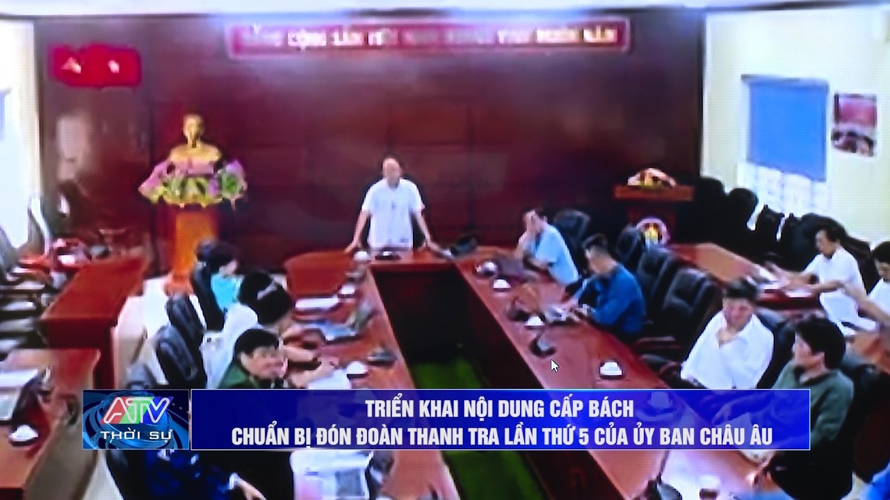 Triển khai nội dung cấp bách chuẩn bị đón đoàn thanh tra lần thứ 5 của Ủy ban Châu Âu