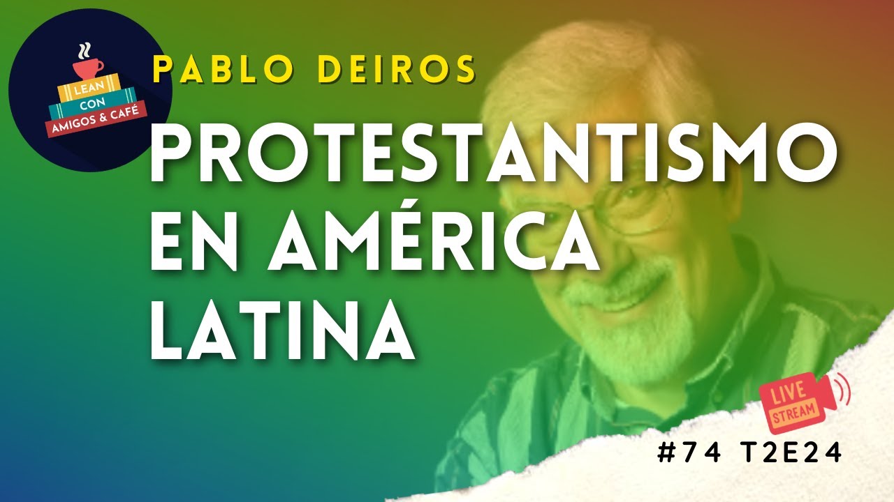 Protestantismo en Am&eacute;rica Latina - Pablo Deiros | LEAN con amigos & caf&eacute; #74 [T2E24]