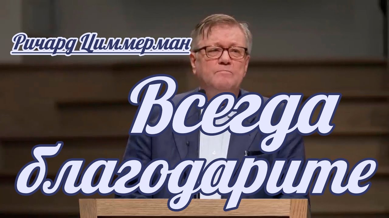 Ричард Циммерман - Всегда благодарите | Проповедь