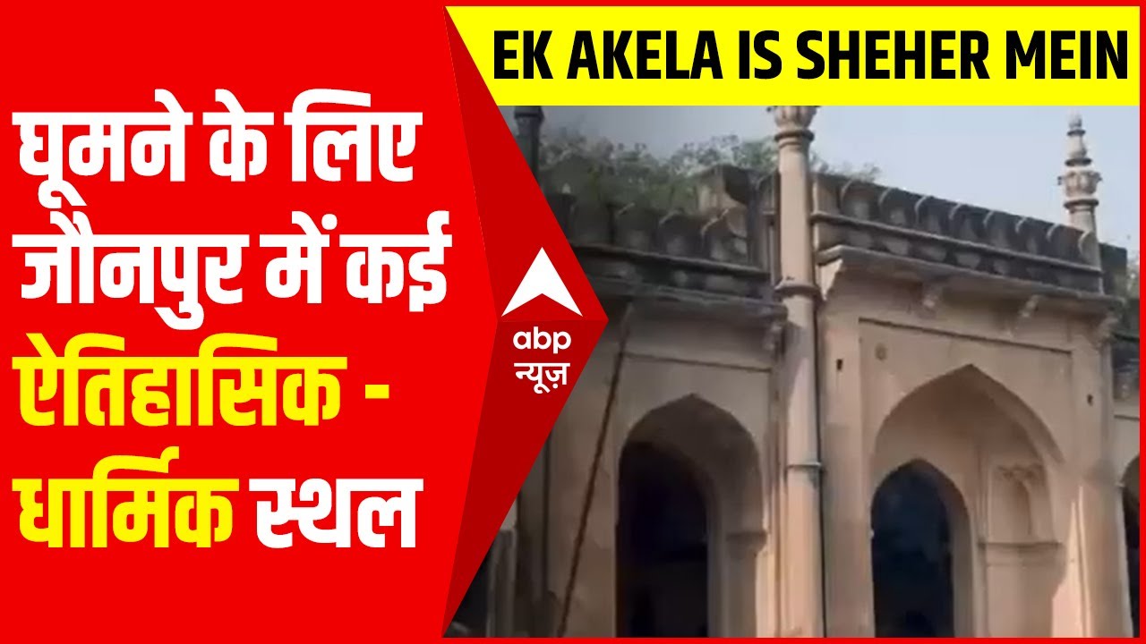 जानें जौनपुर का इतिहास...घूमने के लिए यहां कई ऐतिहासिक - धार्मिक स्थल | एक अकेला इस शहर में ...