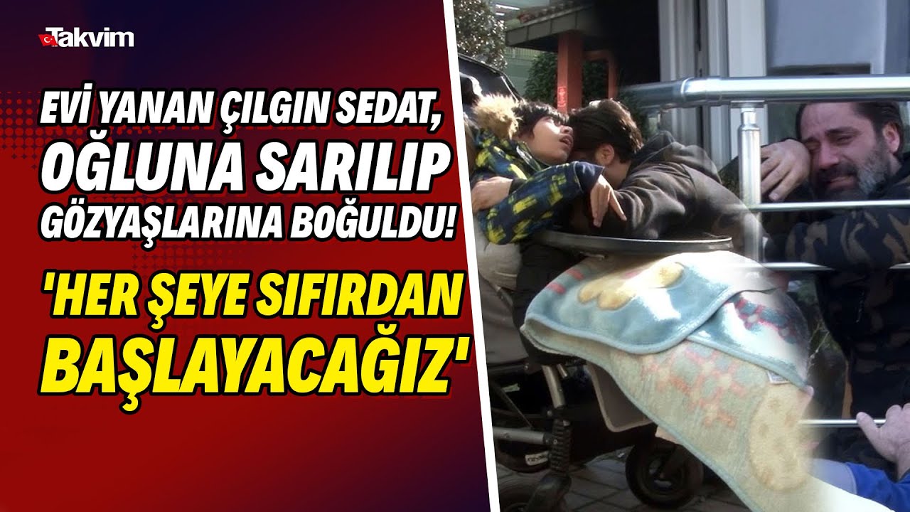 Evi yanan Çılgın Sedat, oğluna sarılıp gözyaşlarına boğuldu! 'Her şeye sıfırdan başlayacağız'