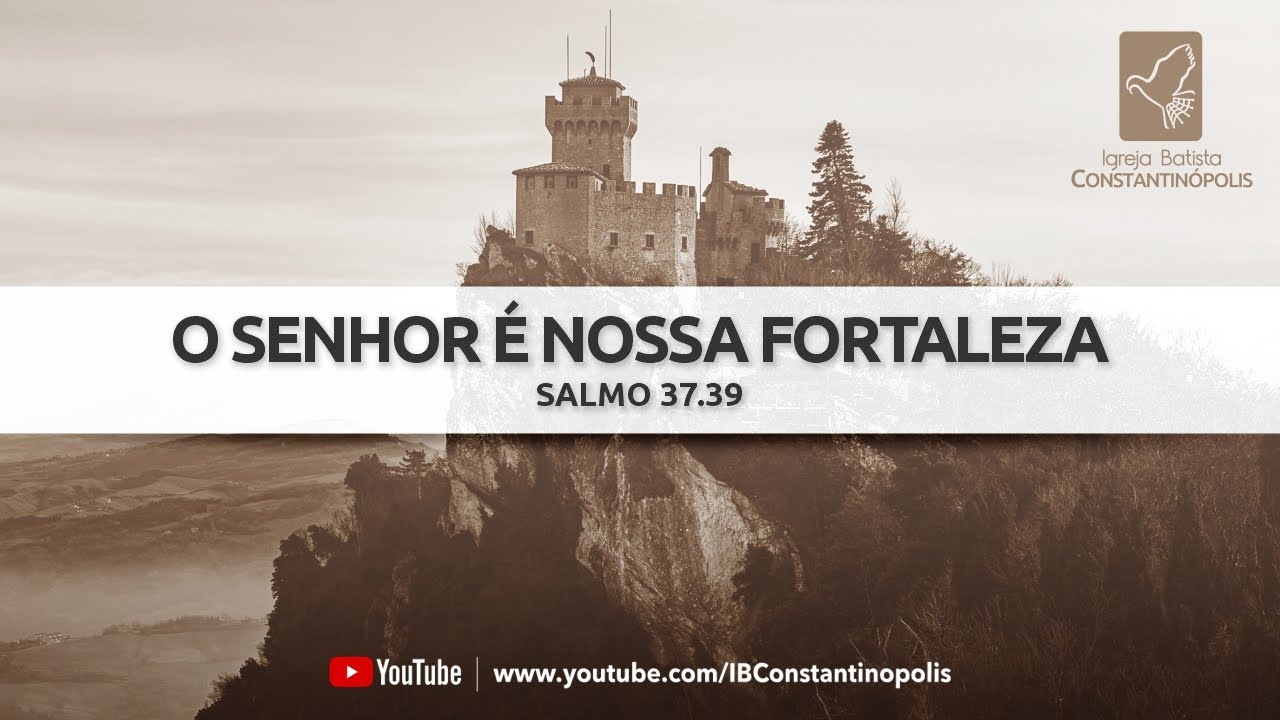 O Senhor &eacute; nossa fortaleza em tempo de ang&uacute;stia | Salmo 37.39