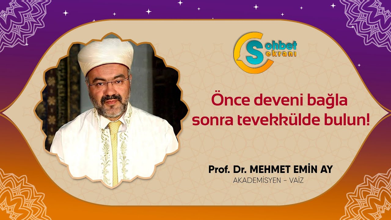 Önce deveni bağla sonra tevekkülde bulun! - Mehmet Emin AY