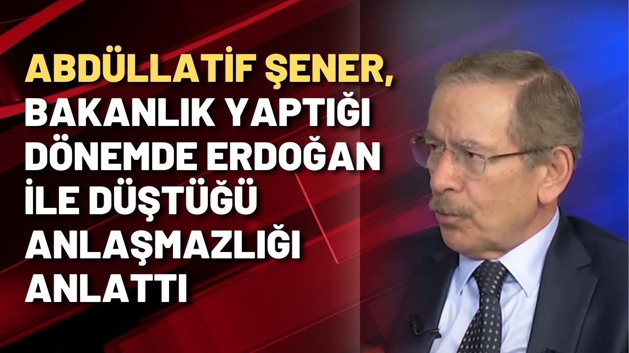 Abdüllatif Şener, Bakanlık yaptığı dönemde Erdoğan ile düştüğü anlaşmazlığı anlattı
