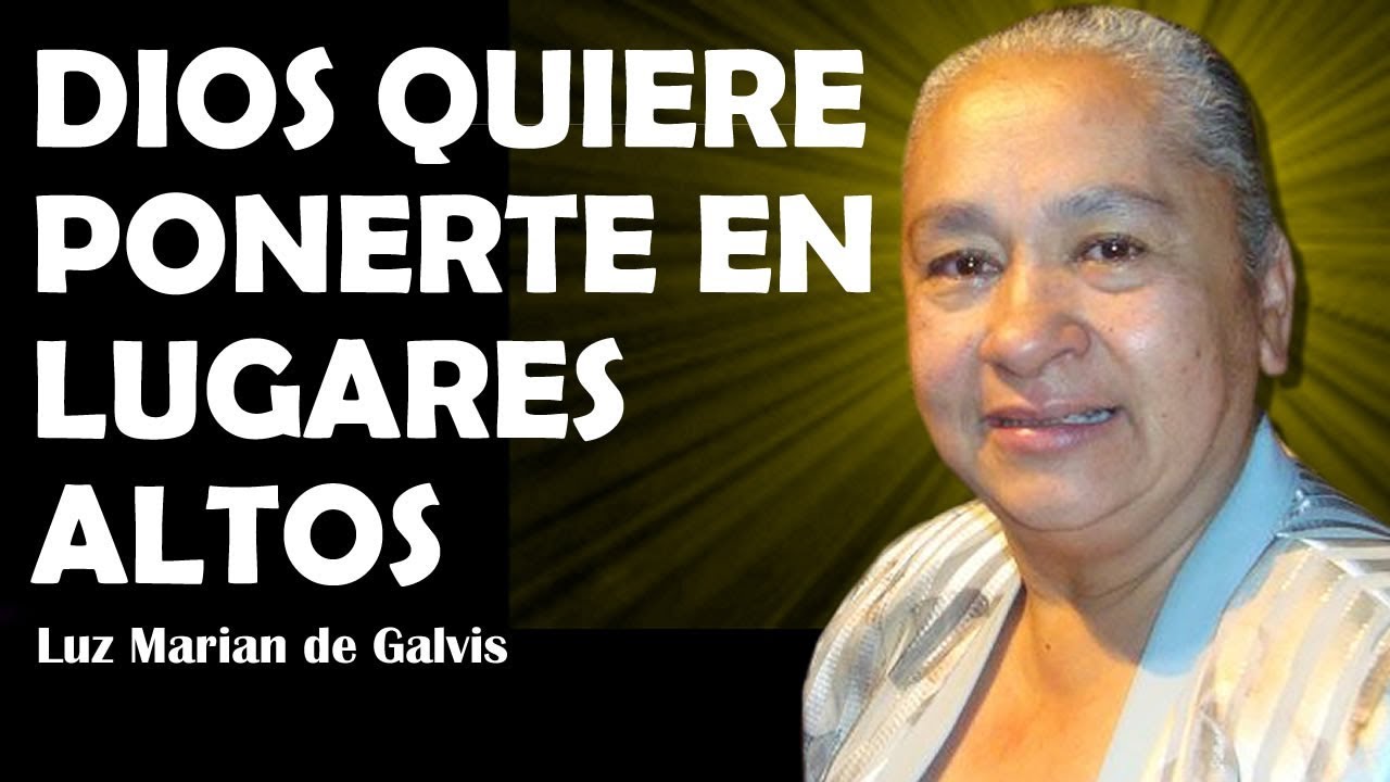 DIOS QUIERE PONERTE EN LUGARES ALTOS - LUZ MARINA DE GALVIS