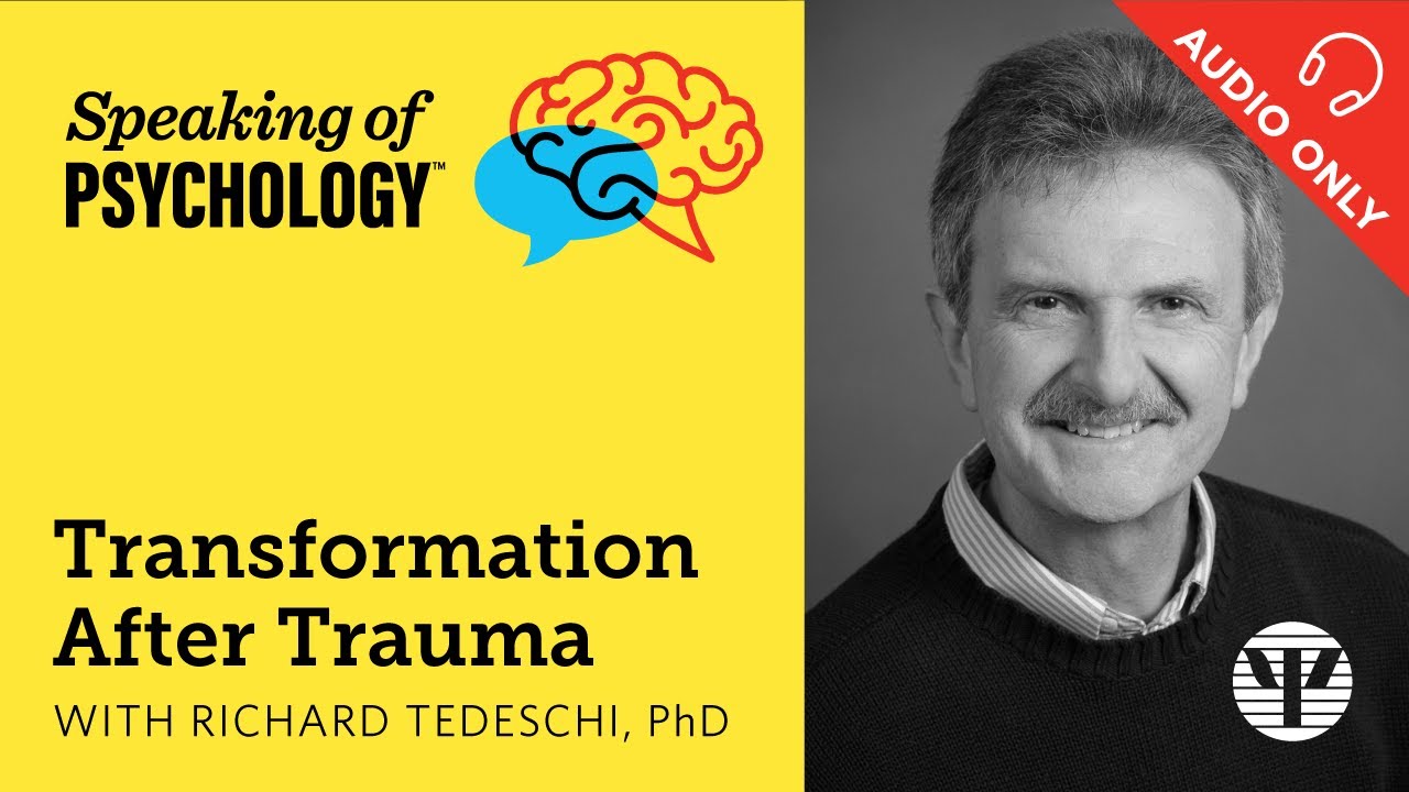 Transformation after trauma, with Richard Tedeschi, PhD | Speaking of Psychology