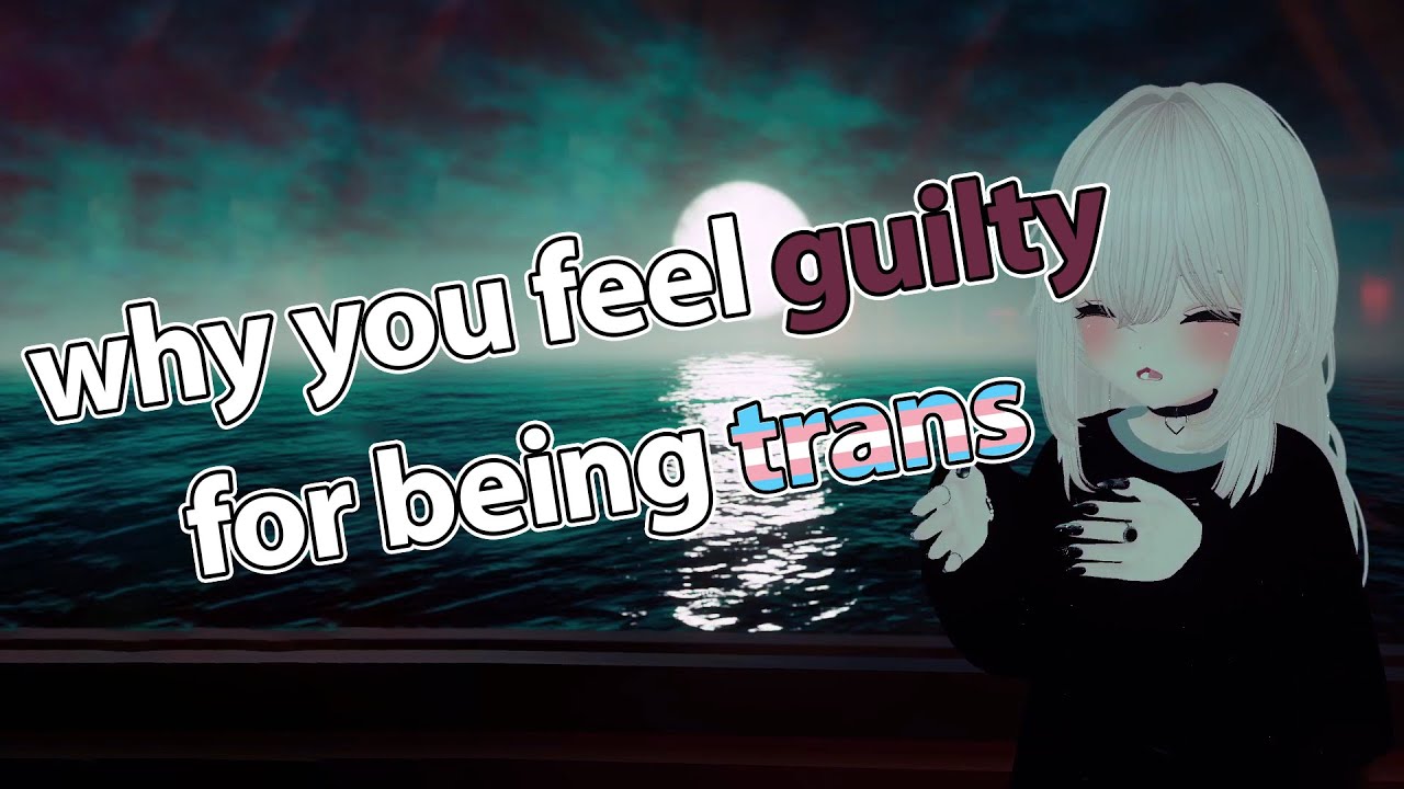 Feeling Guilty For Being Trans