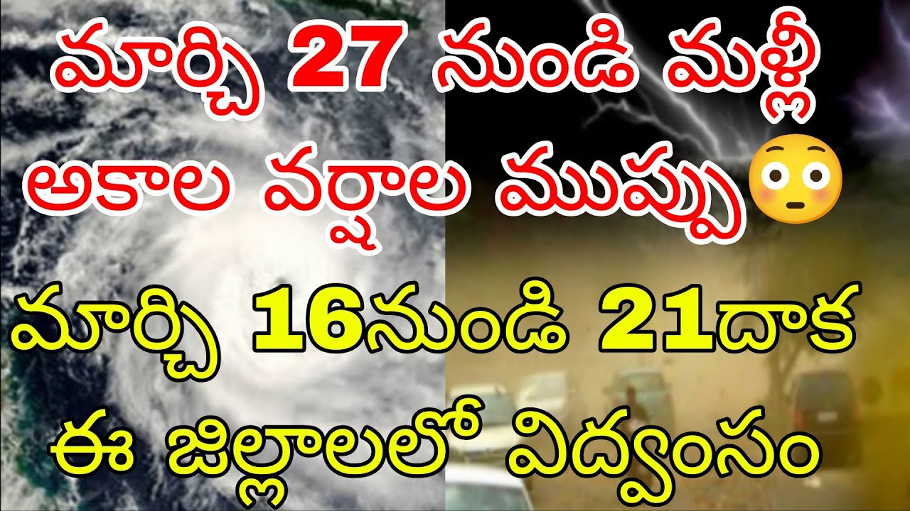 మార్చి 27 నుండి 30 వరకూ మళ్లీ అకాల వర్షాల ముప్పు? | మార్చి 16 నుండి 21 వరకు ఈ జిల్లాలలో కుండపోత వాన 