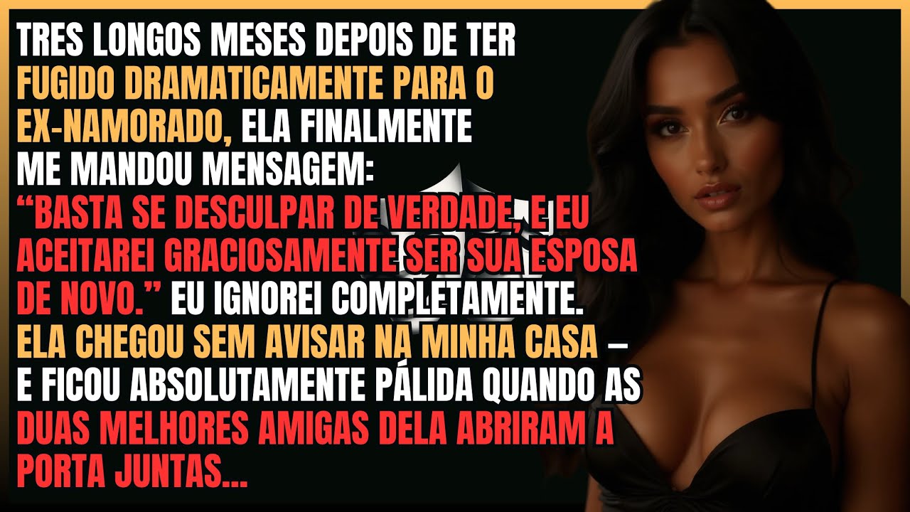 Minha Esposa Me Abandonou Pelo Ex Dela — Quando Pediu pra Voltar As “Amigas” Dela Estavam de Saída..