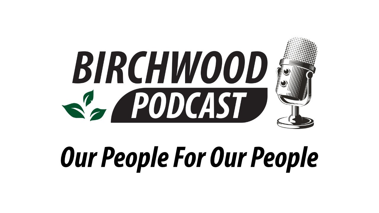 Birchwood Podcast Ep8 - Our People For Our People