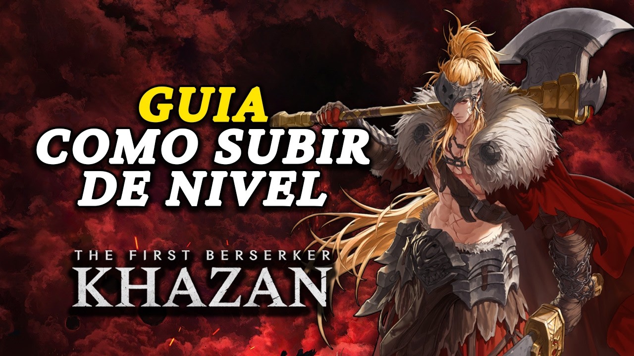 COMO SUBIR DE NIVEL THE FIRST BERSERKER KHAZAN GUIA