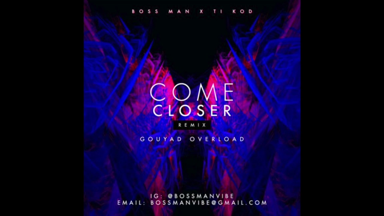 Boss Man X Ti Kod - Come Closer Gouyad Overload Remix