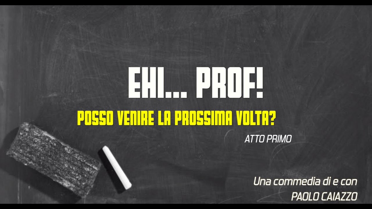 Ehi Prof posso venire la prossima volta? Primo Atto