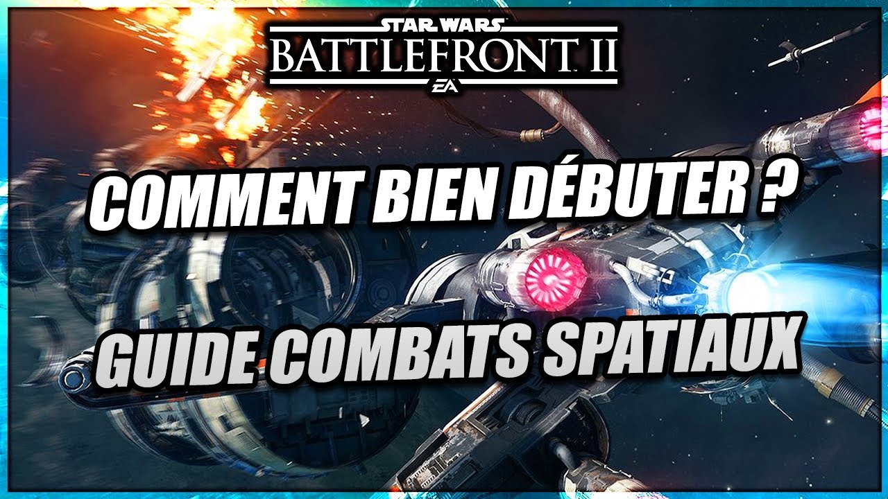 Comment bien débuter sur le jeu ? Guide Combats et Vaisseaux Spatiaux - Star Wars Battlefront 2