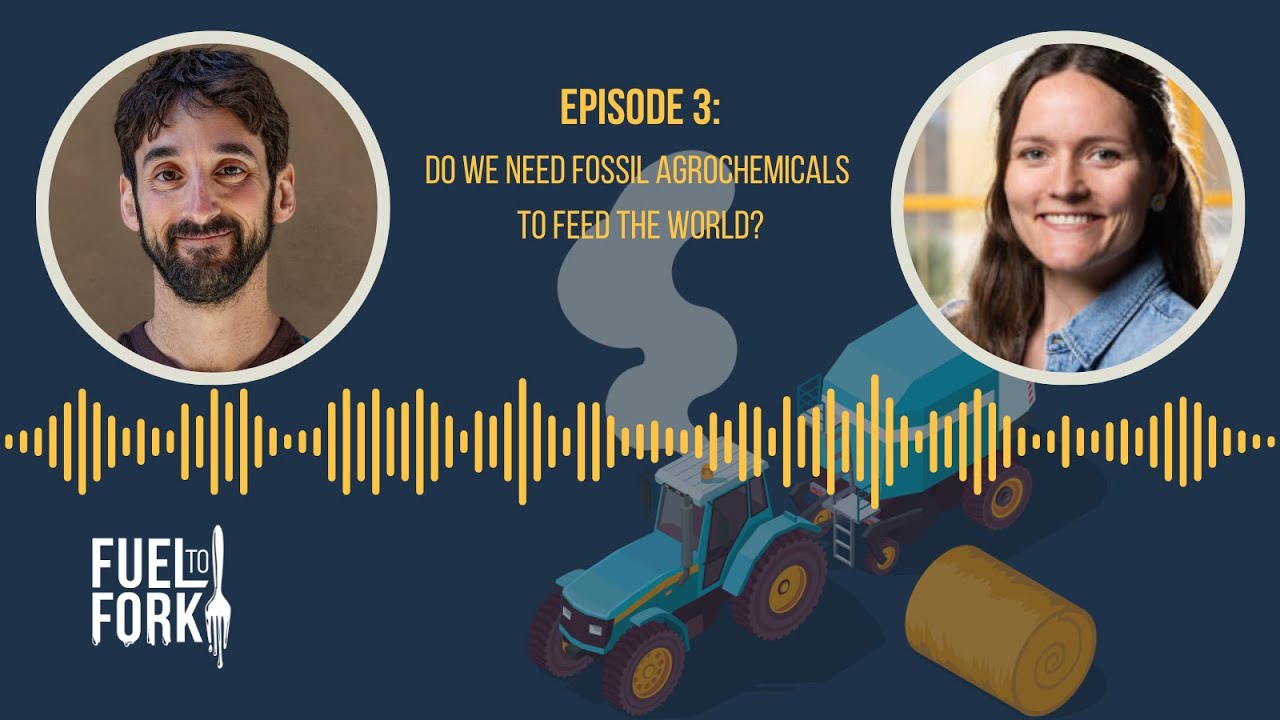 Fuel to Fork: Do we need fossil agrochemicals to feed the world? (Episode 3)