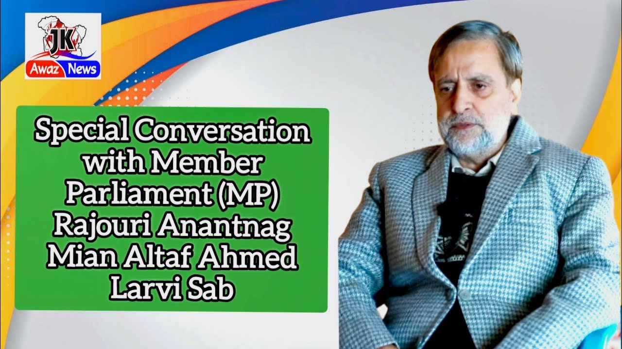 Special Conversation with Member Parliament (MP) Rajouri Anantnag Mian Altaf Ahmed Larvi Sab