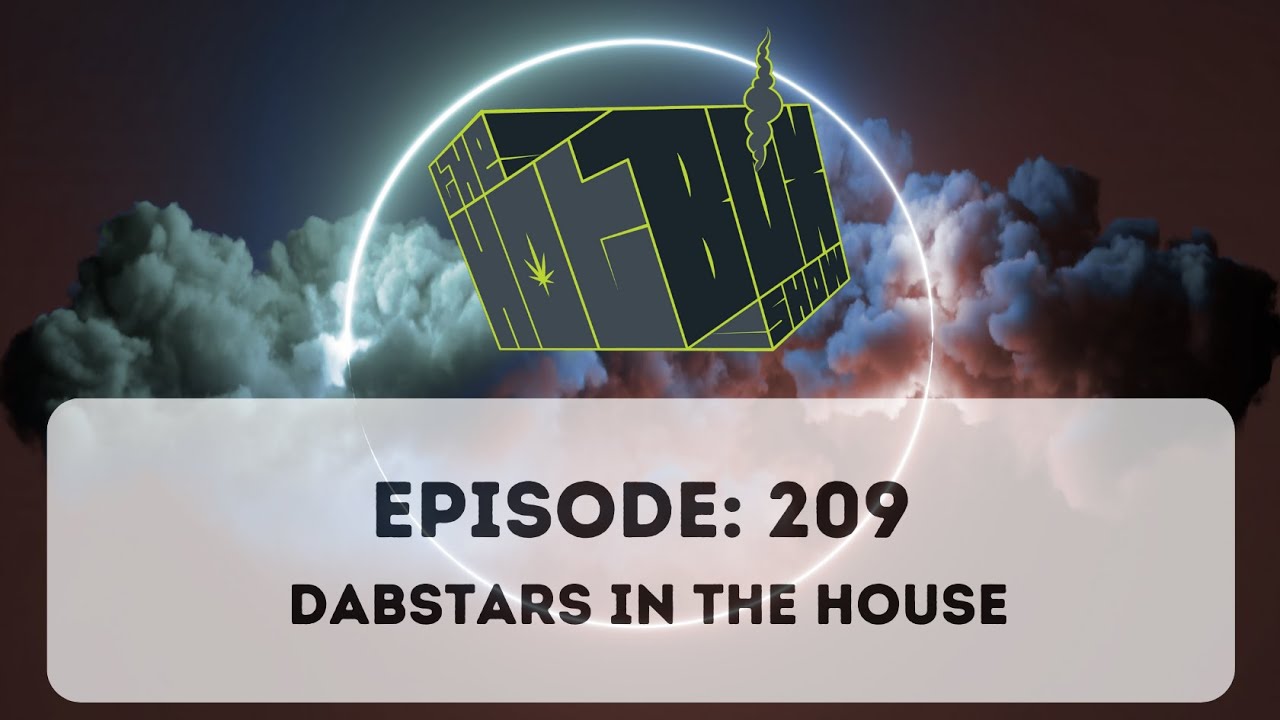 The #Hotboxshow Episode 209 - Dabstars in the house