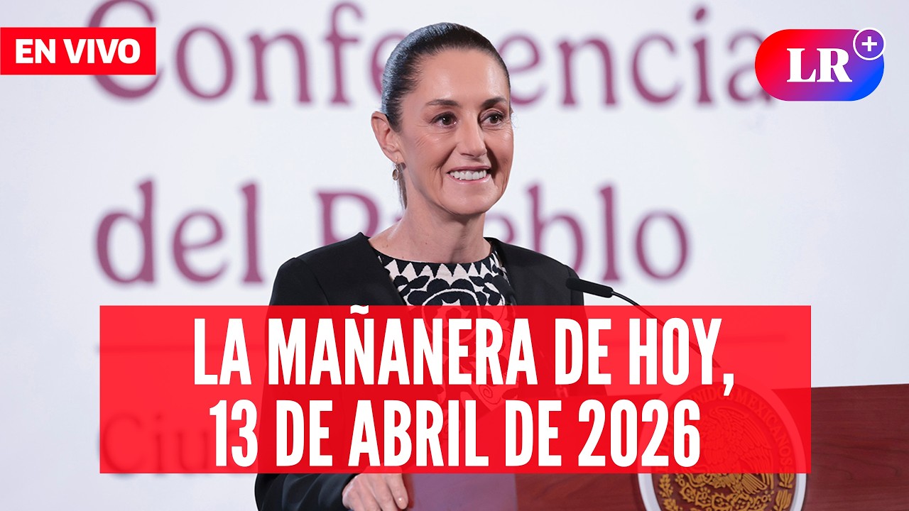 🔴 Claudia Sheinbaum EN VIVO en la Ma&ntilde;anera de HOY, 13 de abril de 2026 | #LR